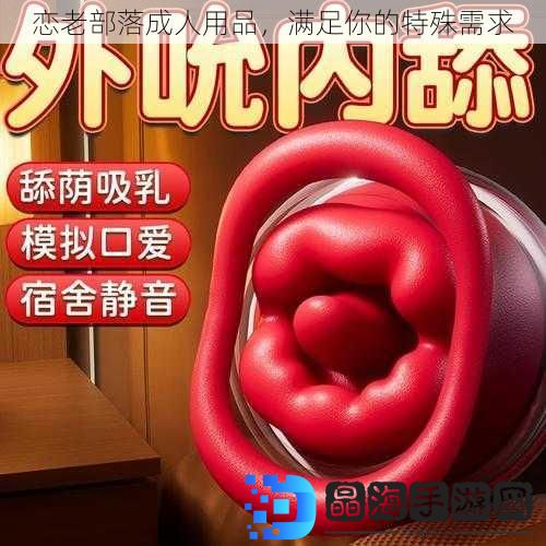 恋老部落成人用品，满足你的特殊需求