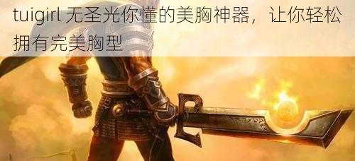 tuigirl 无圣光你懂的美胸神器，让你轻松拥有完美胸型