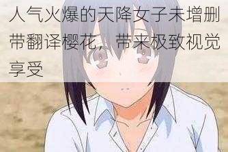 人气火爆的天降女子未增删带翻译樱花，带来极致视觉享受