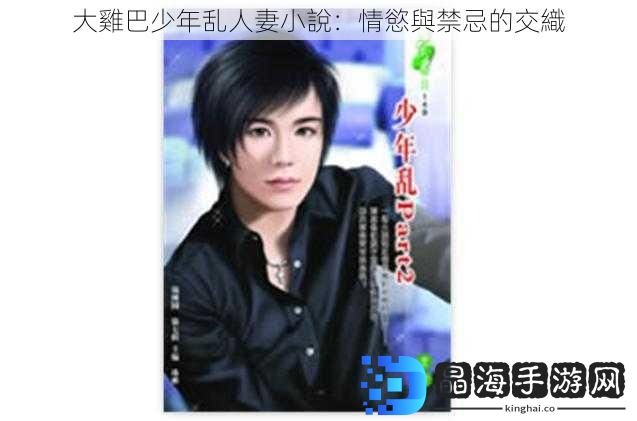 大雞巴少年乱**小說：情慾與禁忌的交織