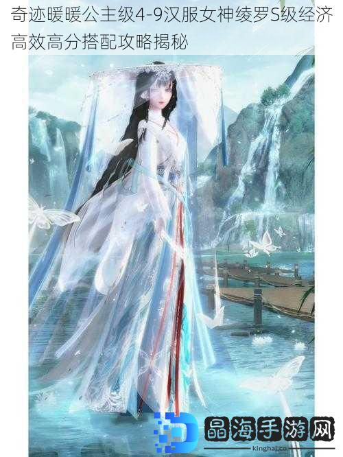 奇迹暖暖公主级4-9汉服女神绫罗S级经济高效高分搭配攻略揭秘