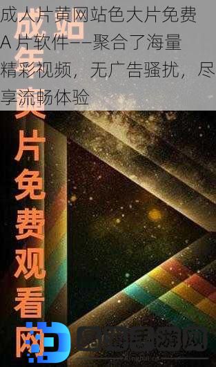 ***黄网站色大片免费 A 片软件——聚合了海量精彩视频，无广告骚扰，尽享流畅体验