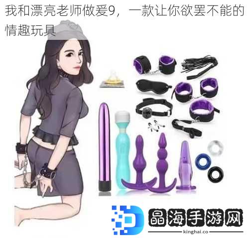 我和漂亮老师做爰9，一款让你欲罢不能的情趣玩具