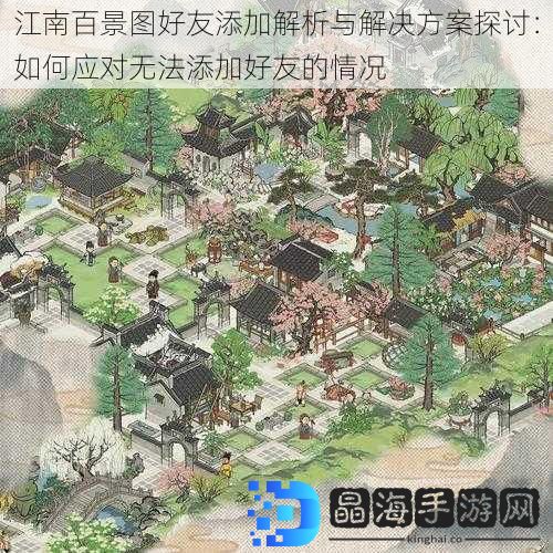江南百景图好友添加解析与解决方案探讨：如何应对无法添加好友的情况