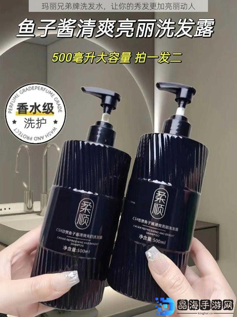 玛丽兄弟牌洗发水，让你的秀发更加亮丽动人