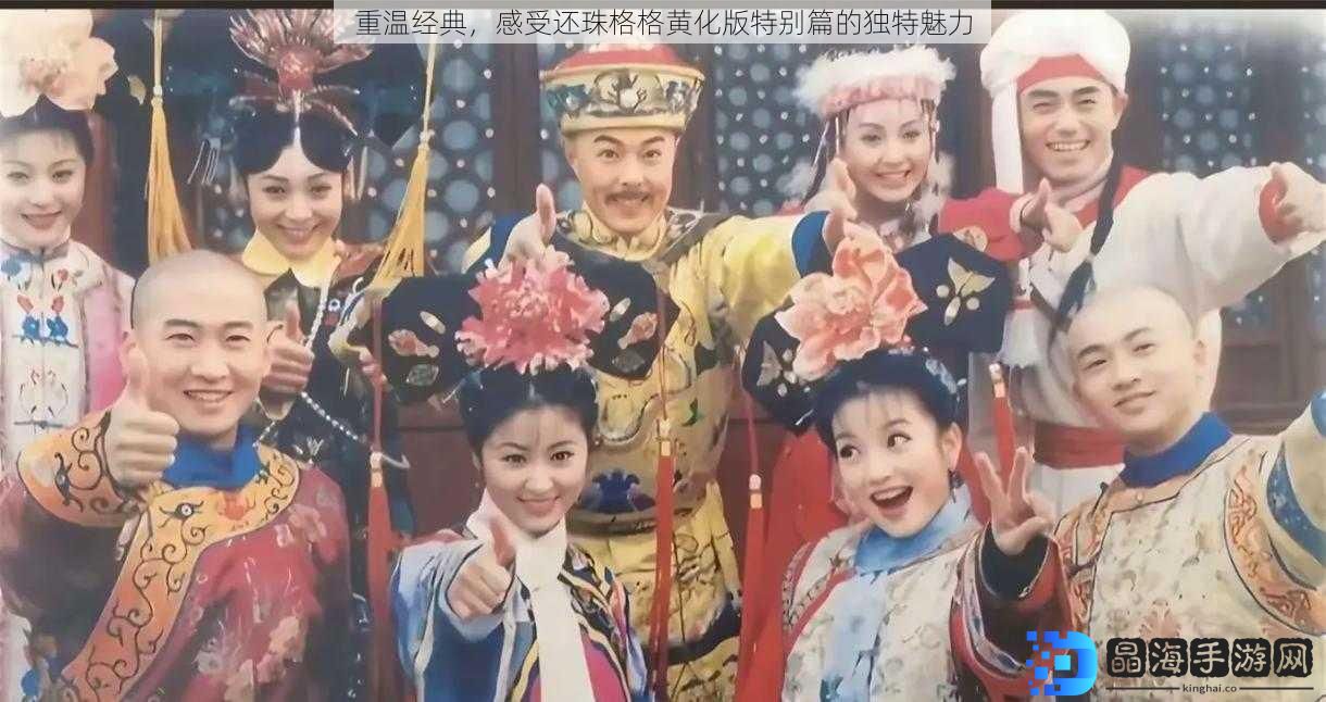 重温经典，感受还珠格格黄化版特别篇的独特魅力