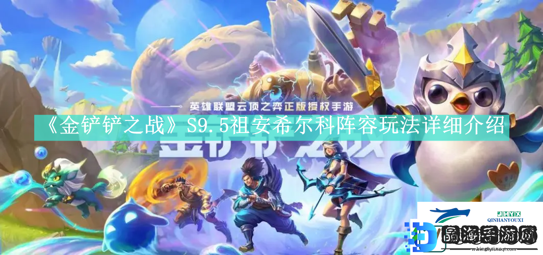 金铲铲之战S9.5祖安希尔科阵容怎么玩金铲铲之战S9.5祖安希尔科阵容如何搭配