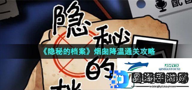 隐秘的档案烟囱降温怎么过烟囱降温通关攻略