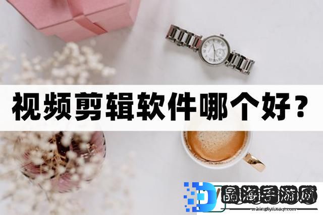 什么视频剪辑软件好用