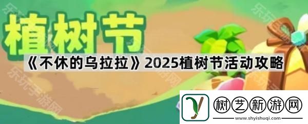 不休的乌拉拉2025植树节活动怎么玩