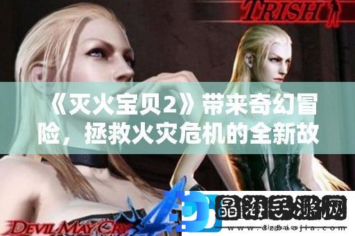 灭火宝贝2带来奇幻冒险