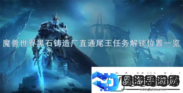 魔兽世界黑石铸造厂直通尾王任务解锁位置一览